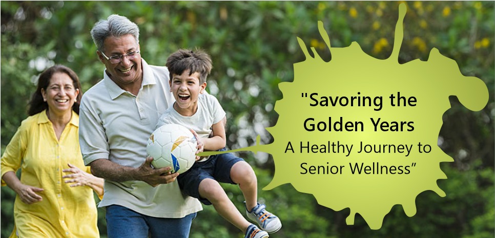 "Savoring the Golden Years: A Healthy Journey to Senior Wellness"