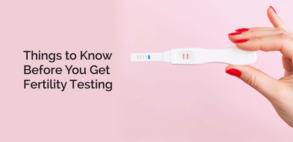 Things to Know Before You Get Fertility Testing