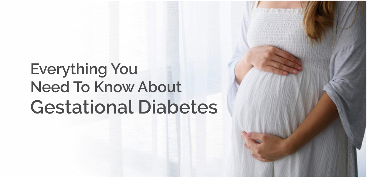 Everything You Need To Know About Gestational Diabetes