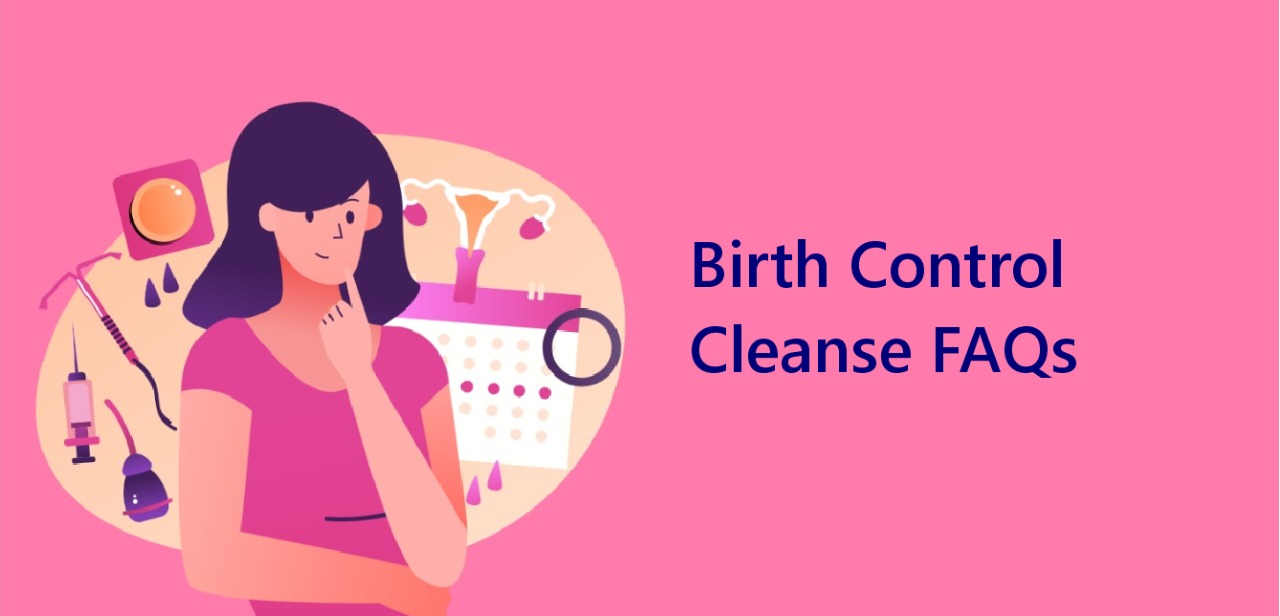 Birth Control Cleansing FAQs